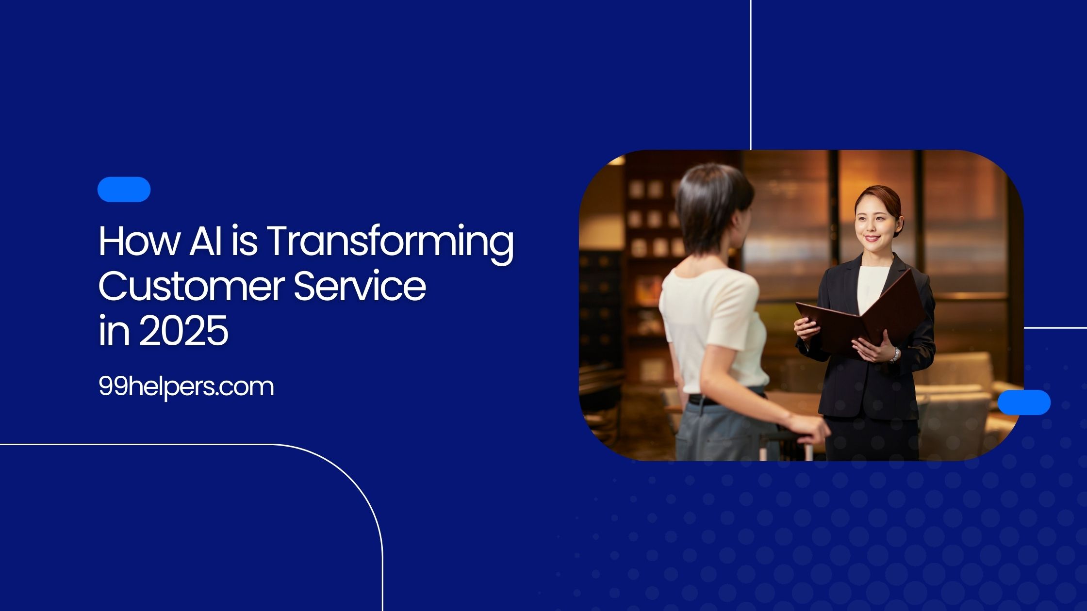 How AI is Transforming Customer Service in 2025 | 99helpers.com